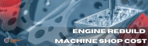 Read more about the article What is True Engine Rebuild Machine Shop Cost?